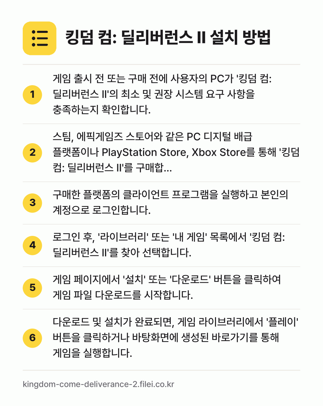 킹덤 컴: 딜리버런스 II 설치 방법: 게임 출시 전 또는 구매 전에 사용자의 P… → 스팀, 에픽게임즈 스토어와 같은 PC 디지… → 구매한 플랫폼의 클라이언트 프로그램을 실행… → 로그인 후, '라이브러리' 또는 '내 게임… → 게임 페이지에서 '설치' 또는 '다운로드'… → 다운로드 및 설치가 완료되면, 게임 라이브…