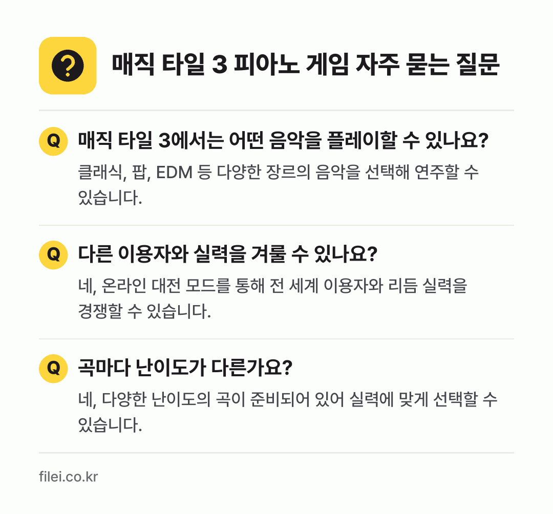 매직 타일 3 피아노 게임 자주 묻는 질문: 매직 타일 3에서는 어떤 음악을 플레이할 수 있나요? / 다른 이용자와 실력을 겨룰 수 있나요? / 곡마다 난이도가 다른가요?