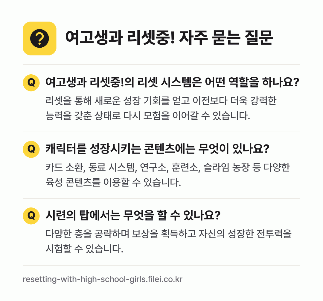 여고생과 리셋중! 자주 묻는 질문: 여고생과 리셋중!의 리셋 시스템은 어떤 역할을 하나요? / 캐릭터를 성장시키는 콘텐츠에는 무엇이 있나요? / 시련의 탑에서는 무엇을 할 수 있나요?