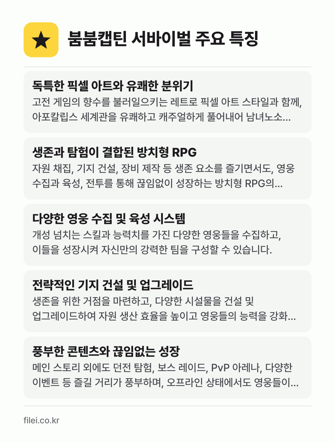 붐붐캡틴 서바이벌 주요 특징: 독특한 픽셀 아트와 유쾌한 분위기, 생존과 탐험이 결합된 방치형 RPG, 다양한 영웅 수집 및 육성 시스템, 전략적인 기지 건설 및 업그레이드, 풍부한 콘텐츠와 끊임없는 성장