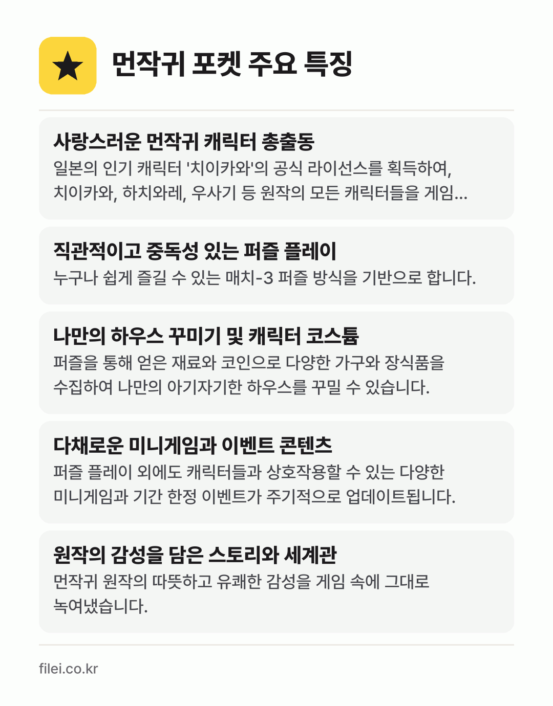 먼작귀 포켓 주요 특징: 사랑스러운 먼작귀 캐릭터 총출동, 직관적이고 중독성 있는 퍼즐 플레이, 나만의 하우스 꾸미기 및 캐릭터 코스튬, 다채로운 미니게임과 이벤트 콘텐츠, 원작의 감성을 담은 스토리와 세계관