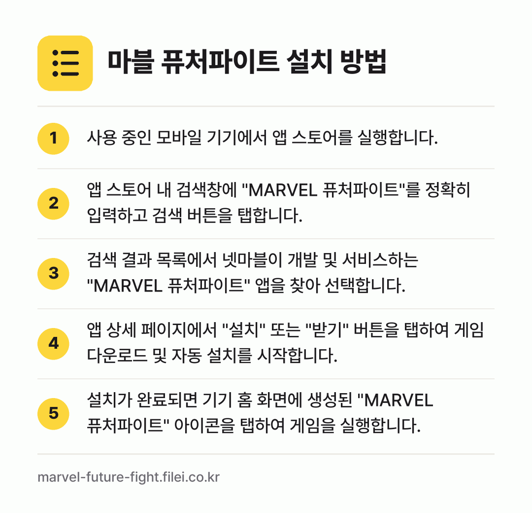 마블 퓨처파이트 설치 방법: 사용 중인 모바일 기기에서 앱 스토어를 실… → 앱 스토어 내 검색창에 "MARVEL 퓨처… → 검색 결과 목록에서 넷마블이 개발 및 서비… → 앱 상세 페이지에서 "설치" 또는 "받기"… → 설치가 완료되면 기기 홈 화면에 생성된 "…
