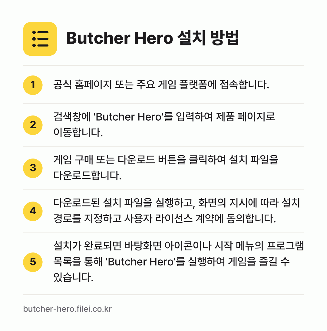 Butcher Hero 설치 방법: 공식 홈페이지 또는 주요 게임 플랫폼에 접… → 검색창에 'Butcher Hero'를 입력… → 게임 구매 또는 다운로드 버튼을 클릭하여… → 다운로드된 설치 파일을 실행하고, 화면의… → 설치가 완료되면 바탕화면 아이콘이나 시작…