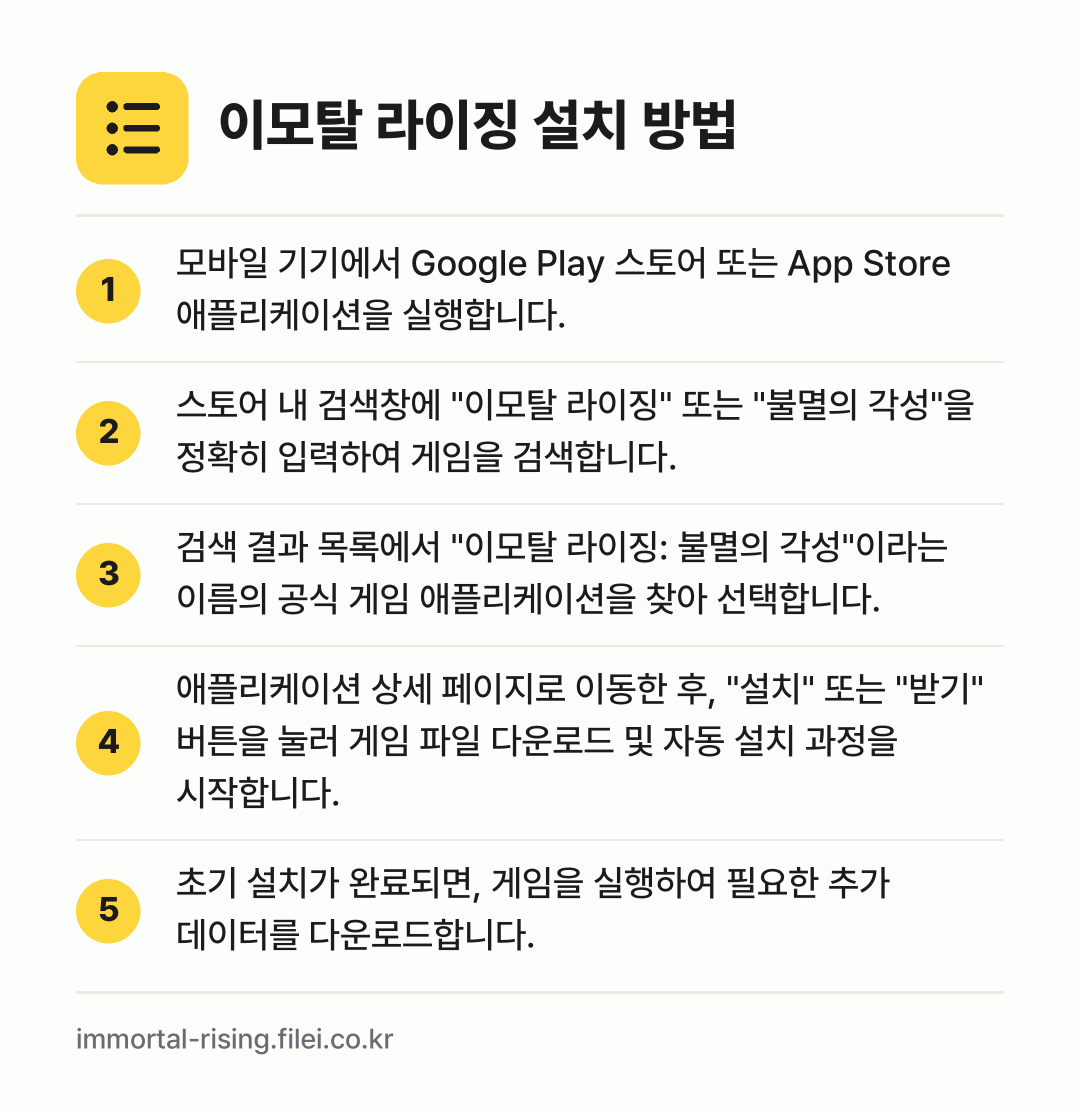 이모탈 라이징 설치 방법: 모바일 기기에서 Google Play 스토… → 스토어 내 검색창에 "이모탈 라이징" 또는… → 검색 결과 목록에서 "이모탈 라이징: 불멸… → 애플리케이션 상세 페이지로 이동한 후, "… → 초기 설치가 완료되면, 게임을 실행하여 필…