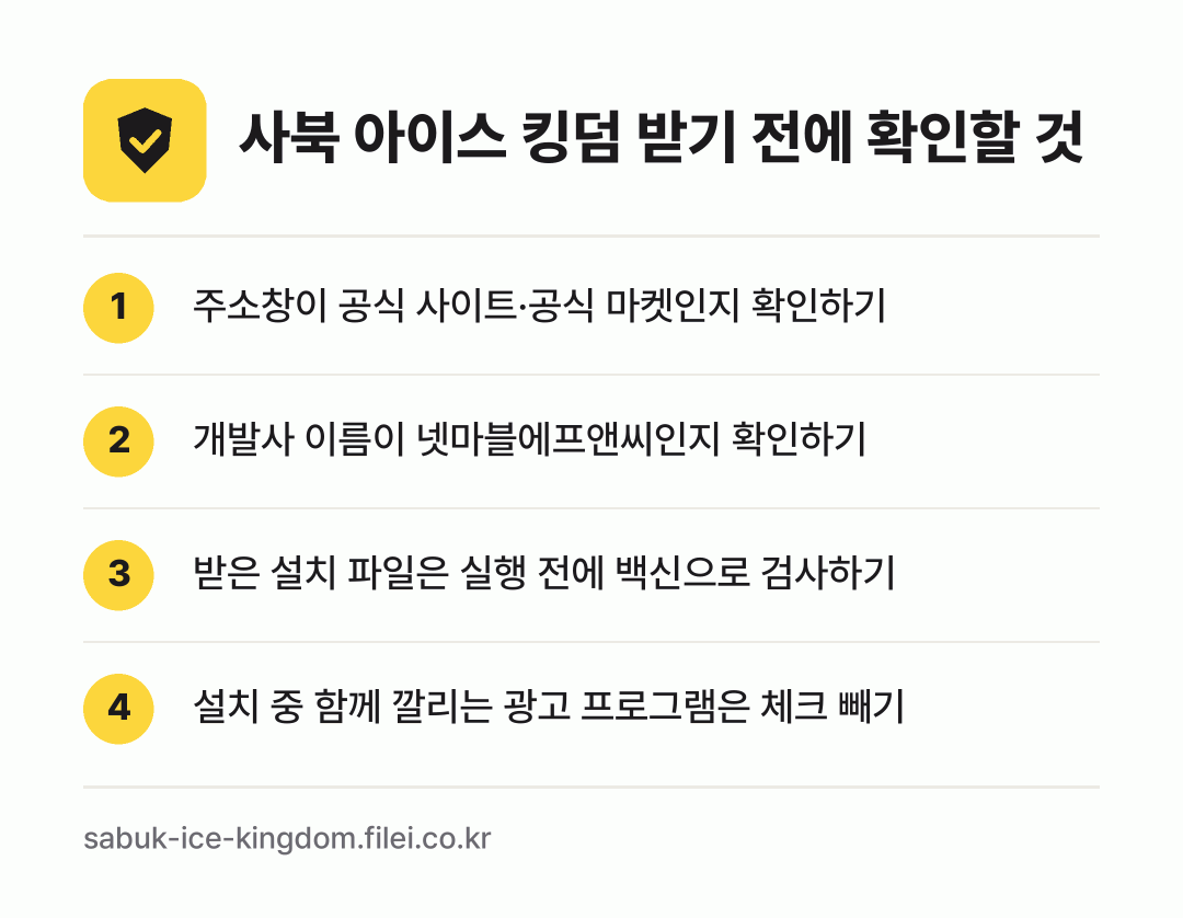 사북 아이스 킹덤 받기 전에 확인할 것: 주소창이 공식 사이트·공식 마켓인지 확인하기, 개발사 이름이 넷마블에프앤씨인지 확인하기, 받은 설치 파일은 실행 전에 백신으로 검사하기, 설치 중 함께 깔리는 광고 프로그램은 체크 빼기