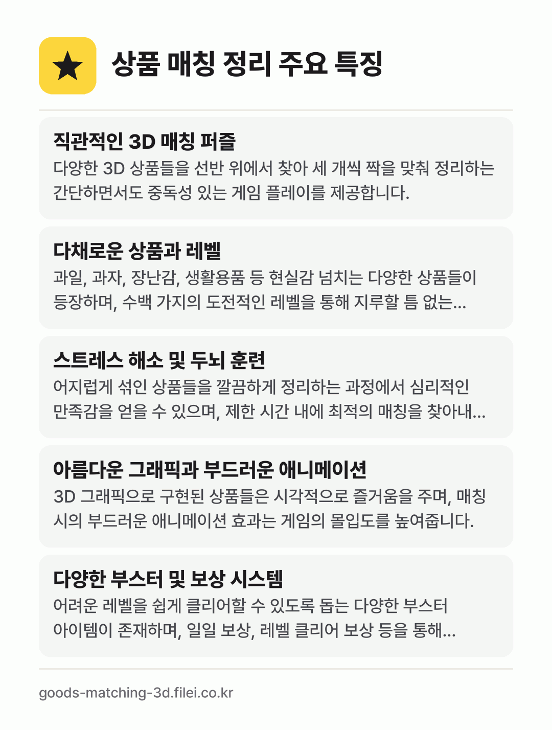 상품 매칭 정리 주요 특징: 직관적인 3D 매칭 퍼즐, 다채로운 상품과 레벨, 스트레스 해소 및 두뇌 훈련, 아름다운 그래픽과 부드러운 애니메이션, 다양한 부스터 및 보상 시스템