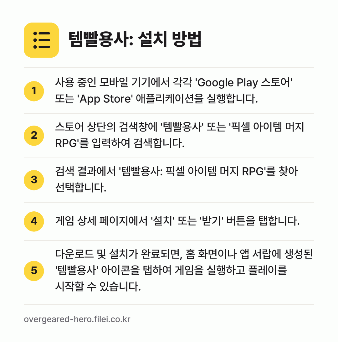 템빨용사: 설치 방법: 사용 중인 모바일 기기에서 각각 'Goog… → 스토어 상단의 검색창에 '템빨용사' 또는… → 검색 결과에서 '템빨용사: 픽셀 아이템 머… → 게임 상세 페이지에서 '설치' 또는 '받기… → 다운로드 및 설치가 완료되면, 홈 화면이나…
