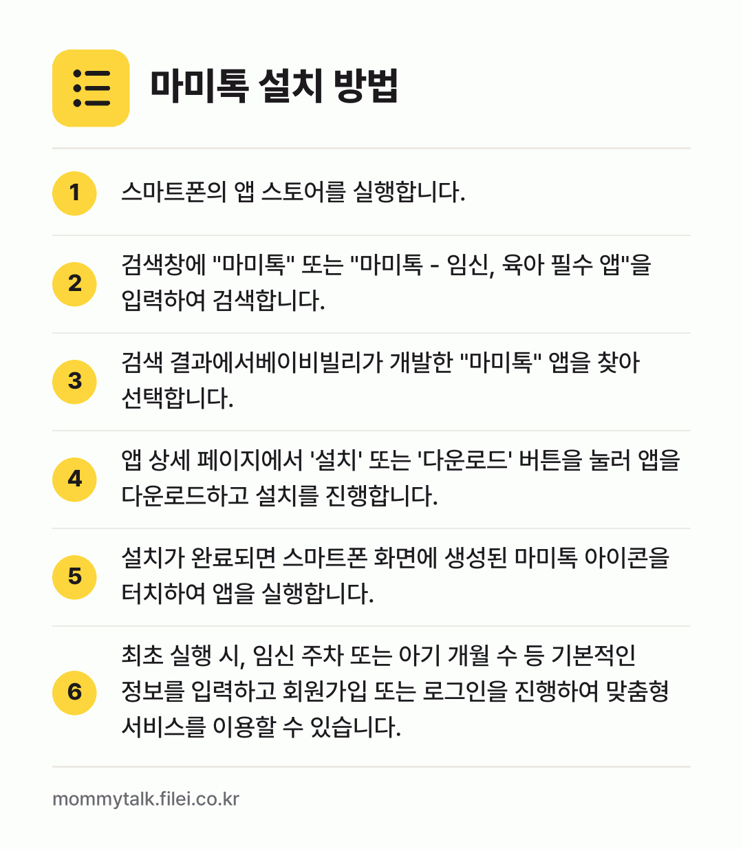 마미톡 설치 방법: 스마트폰의 앱 스토어를 실행합니다. → 검색창에 "마미톡" 또는 "마미톡 - 임신… → 검색 결과에서베이비빌리가 개발한 "마미톡"… → 앱 상세 페이지에서 '설치' 또는 '다운로… → 설치가 완료되면 스마트폰 화면에 생성된 마… → 최초 실행 시, 임신 주차 또는 아기 개월…